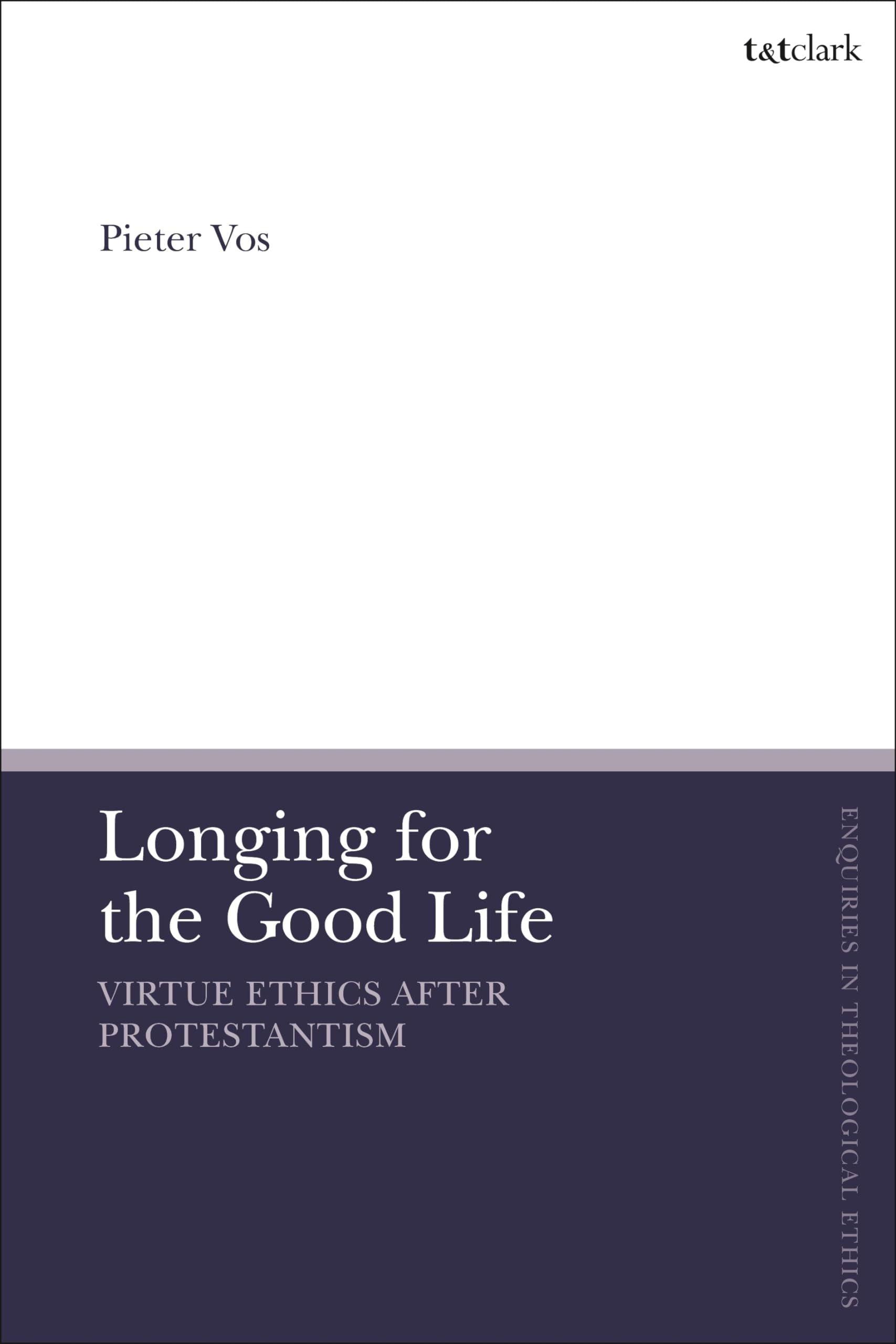 Longing for the Good Life: Virtue Ethics after Protestantism (T&T Clark Enquiries in Theological Ethics)