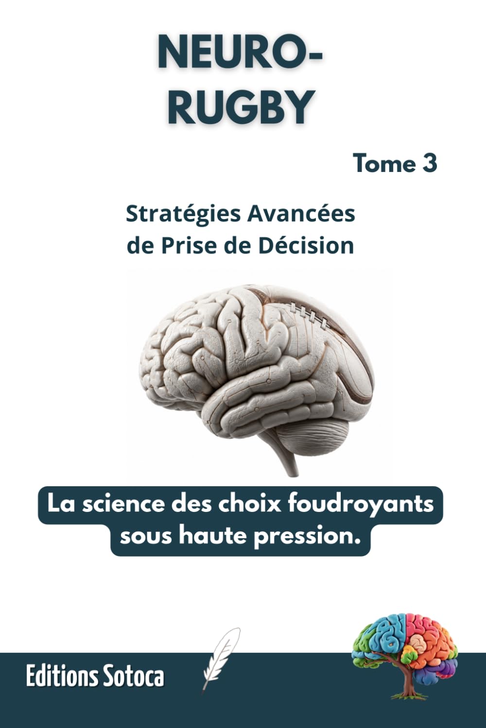 NEURO-RUGBY : Stratégies Avancées de Prise de Décision: La science des choix foudroyants sous haute pression. (Tome 3 )