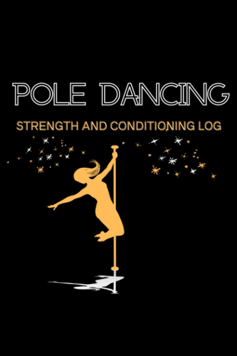 Pole Dancing Strength and Conditioning Log: 6x9 120 Pages Training Journal and Book For Dancer and Instructor.Pole dance lover notebook I save your moves.your own strategies for improvement