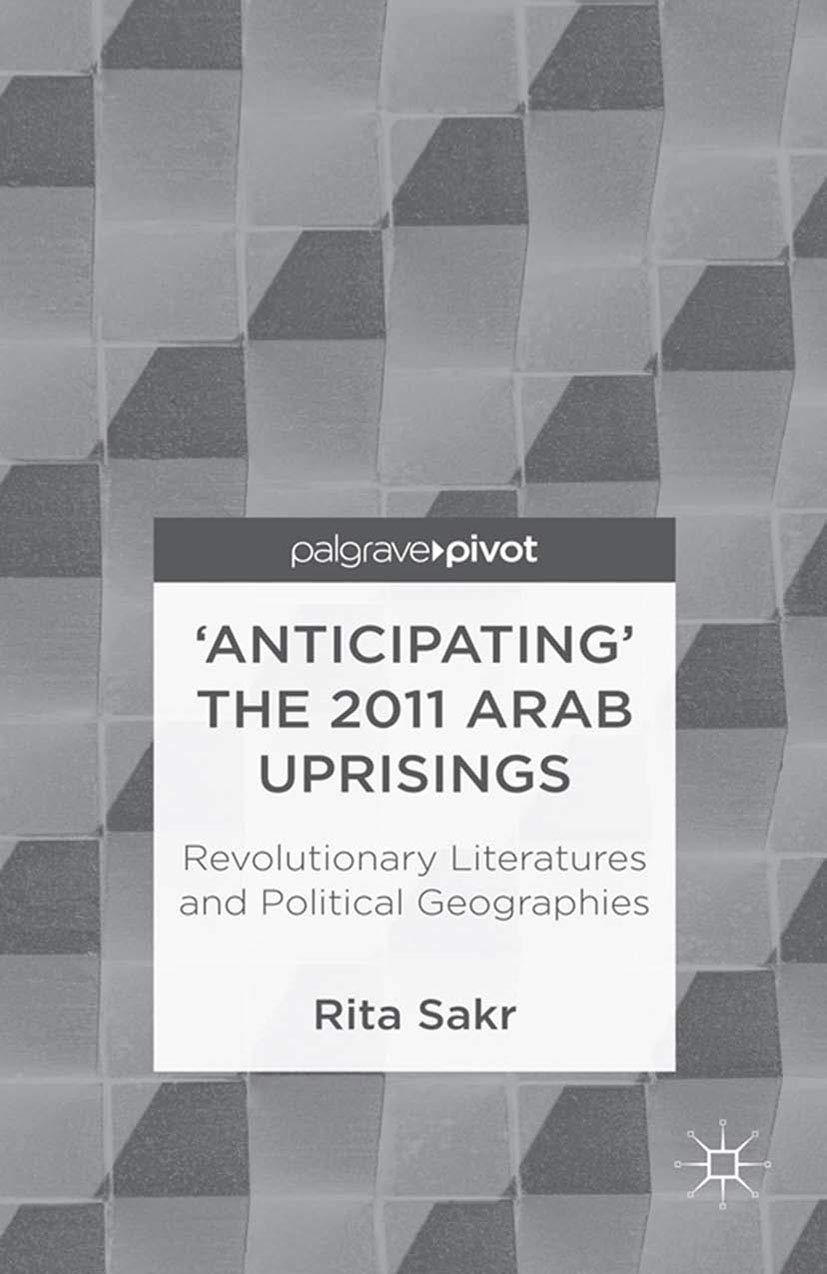 Buy 'Anticipating' the 2011 Arab Uprisings: Revolutionary Literatures and Political Geographies — BookShops.in
