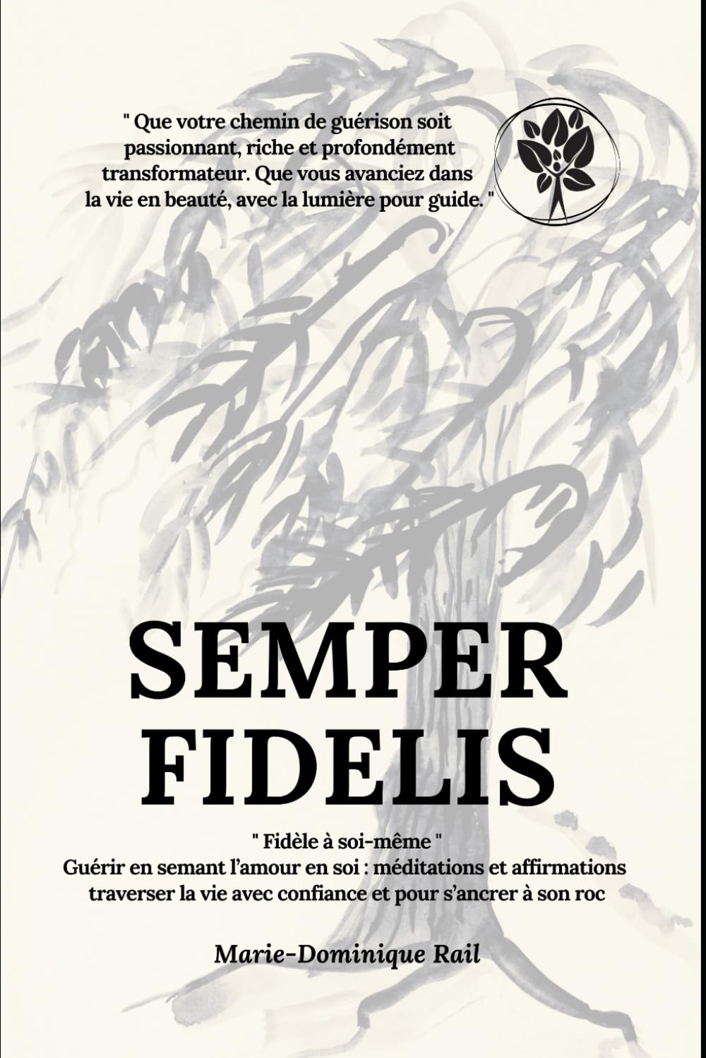 Semper Fidelis: Fidèle à soi-même, guérir en semant l’amour en soi: méditations et affirmations - traverser la vie avec confiance et pour s’ancrer à son roc