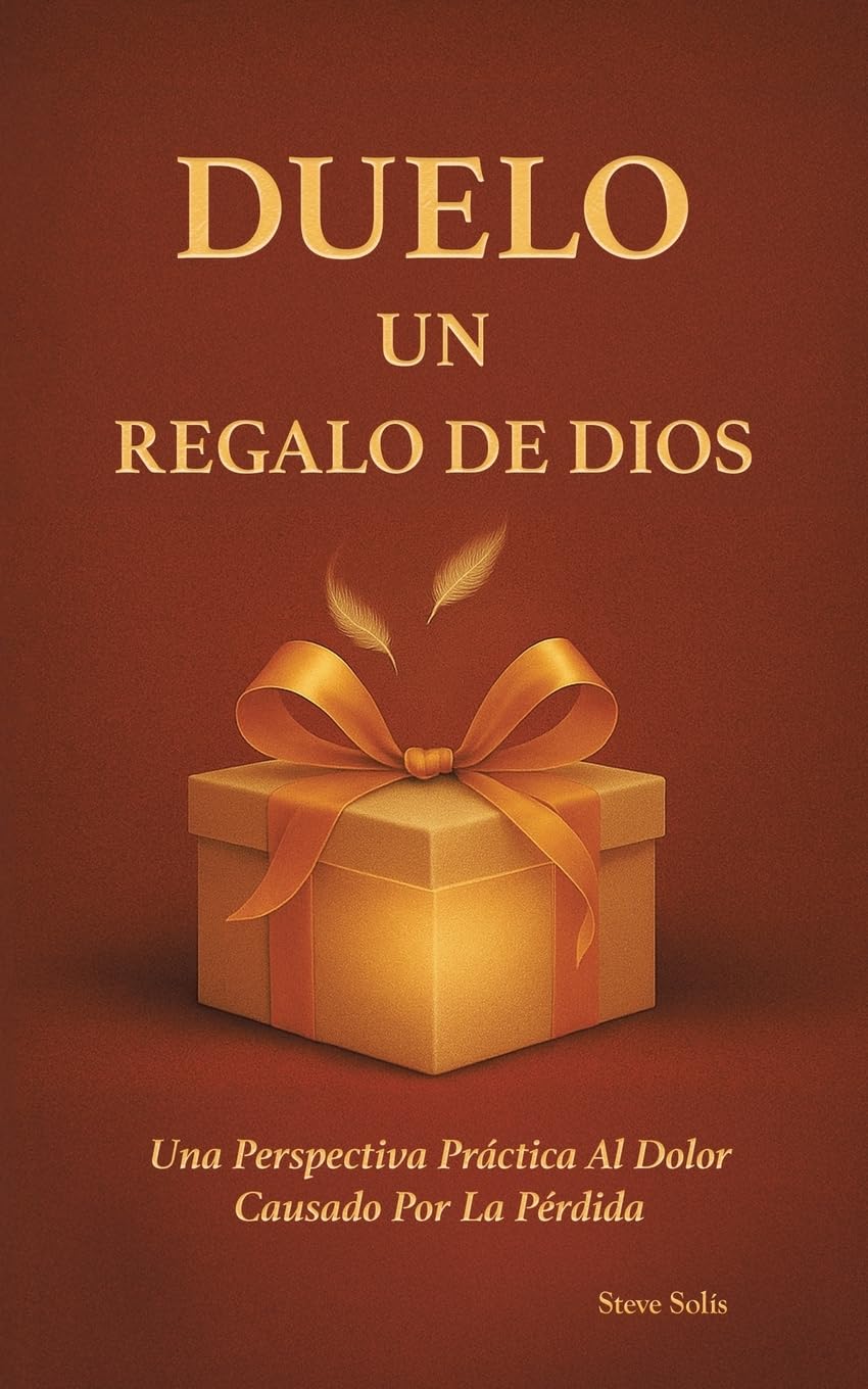 DUELO UN REGALO DE DIOS: Una Perspectiva Práctica Al Dolor Causado Por La Pérdida