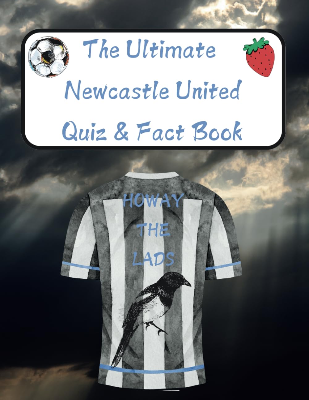 The Ultimate Newcastle United FC Quiz & Fact Book: A Collection of Amazing Trivia Quizzes and Fun Facts for Curious Die-Hard Magpie Fans!