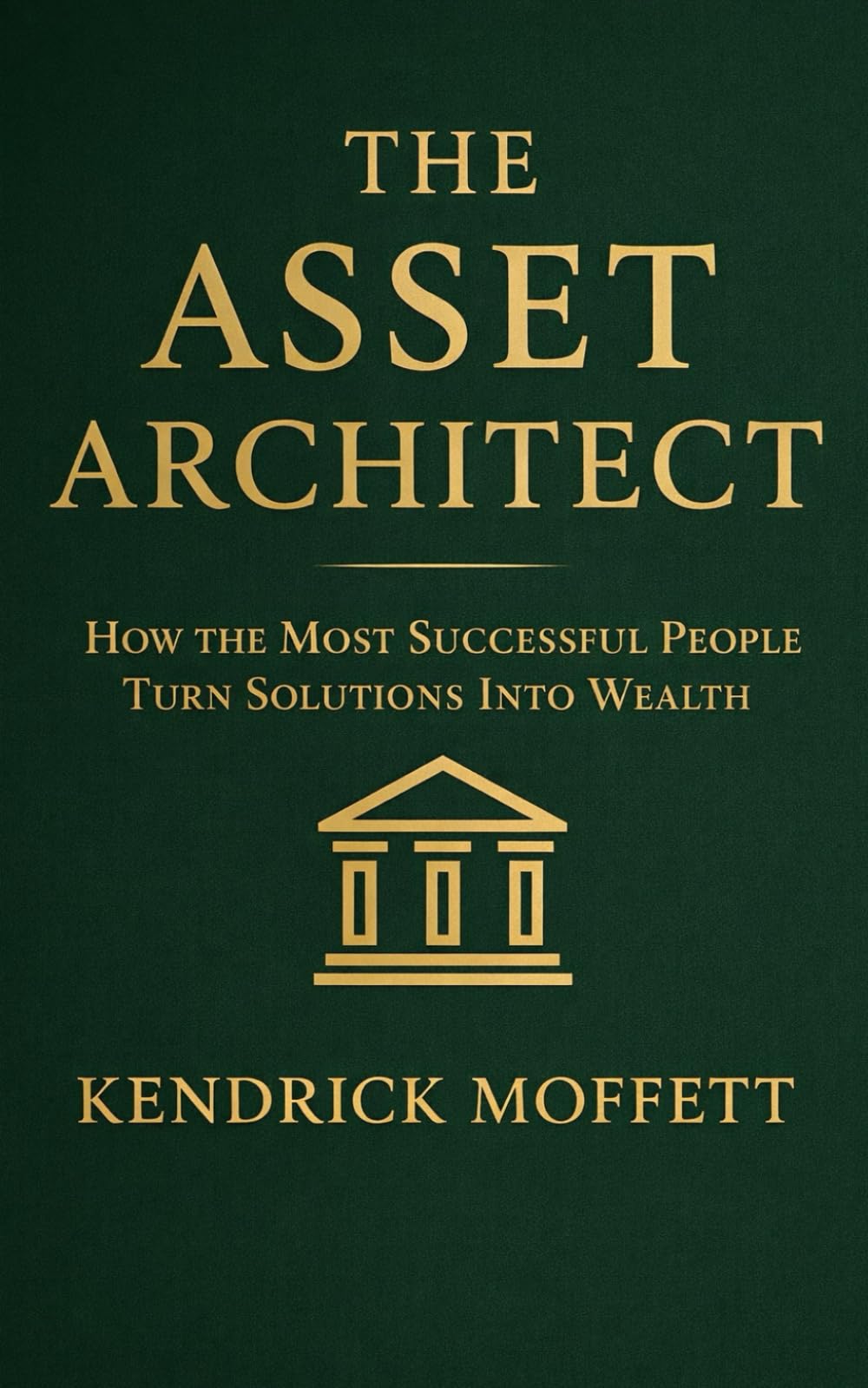 THE ASSET ARCHITECT: How The Most Successful People Turn Solutions Into Wealth
