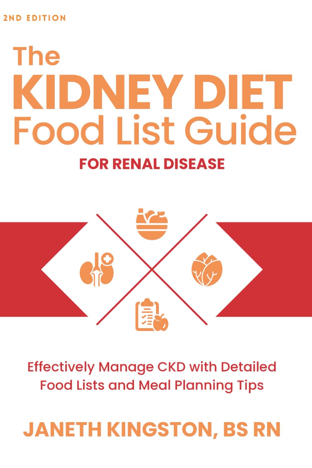 The Kidney Diet Food List Guide for Renal Disease: Effectively Manage CKD with Detailed Food Lists and Meal Planning Tips