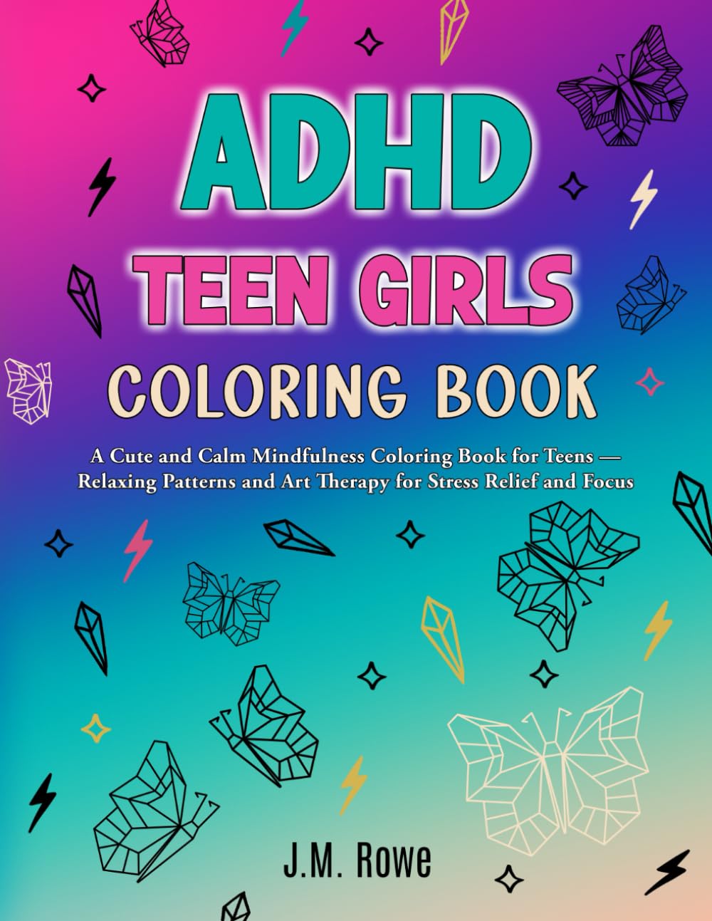 ADHD Teen Girls Coloring Book: A Cute and Calm Mindfulness Coloring Book for Teens — Relaxing Patterns and Art Therapy for Stress Relief and Focus