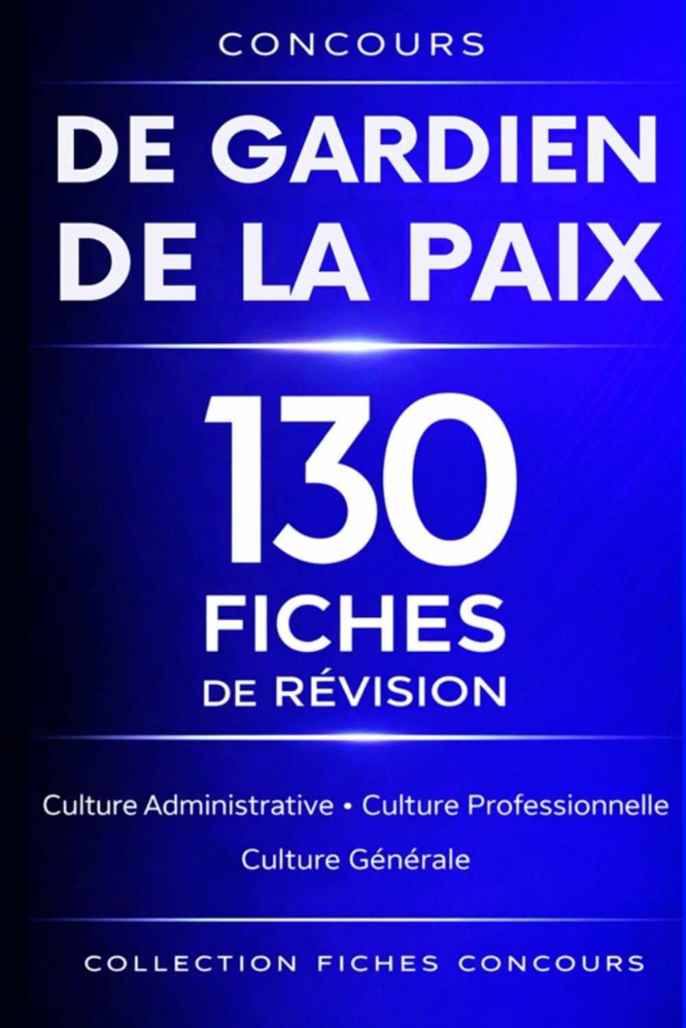 Concours gardien de la paix. 130 Fiches de révision: Culture administrative • Culture générale • Culture professionnelle