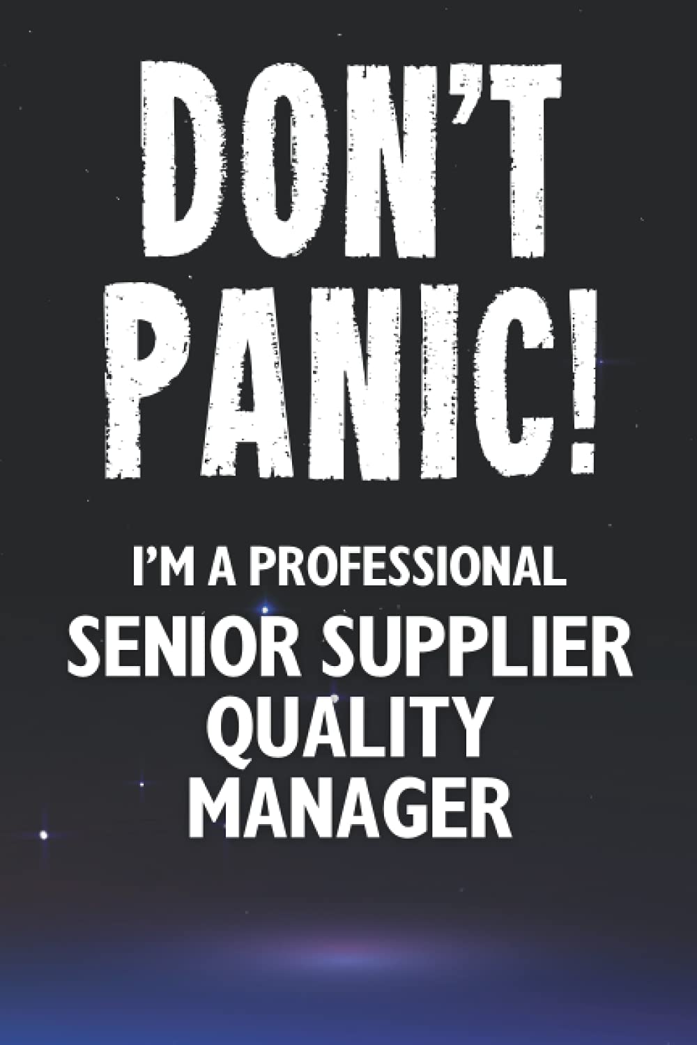 Don't Panic! I'm A Professional Senior Supplier Quality Manager: Customized 100 Page Lined Notebook Journal Gift For A Busy Senior Supplier Quality ... Than A Throw Away Greeting Or Birthday Card.
