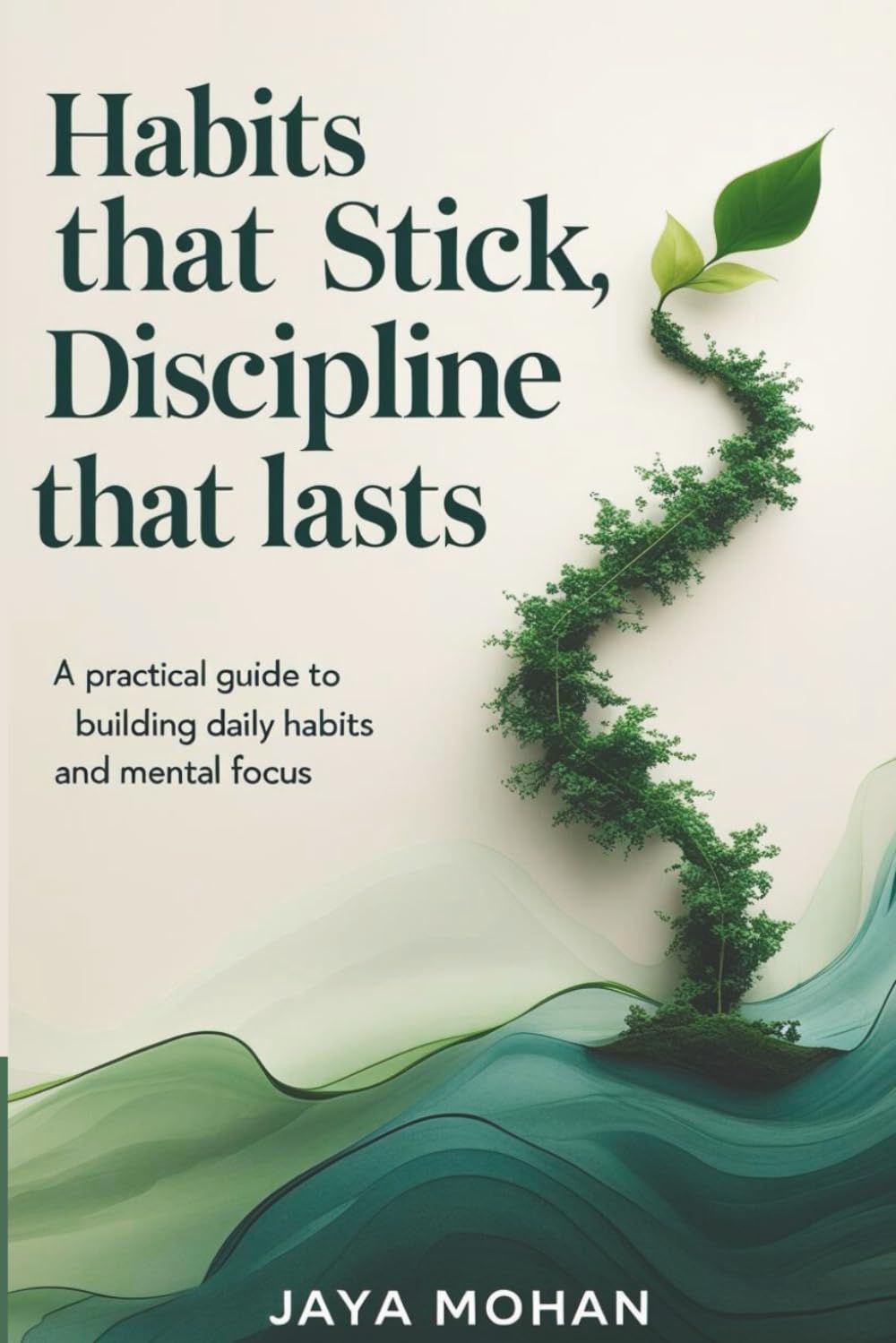 Habits That Stick, Discipline That Lasts: A Practical Guide to Building Daily Habits and Mental Focus