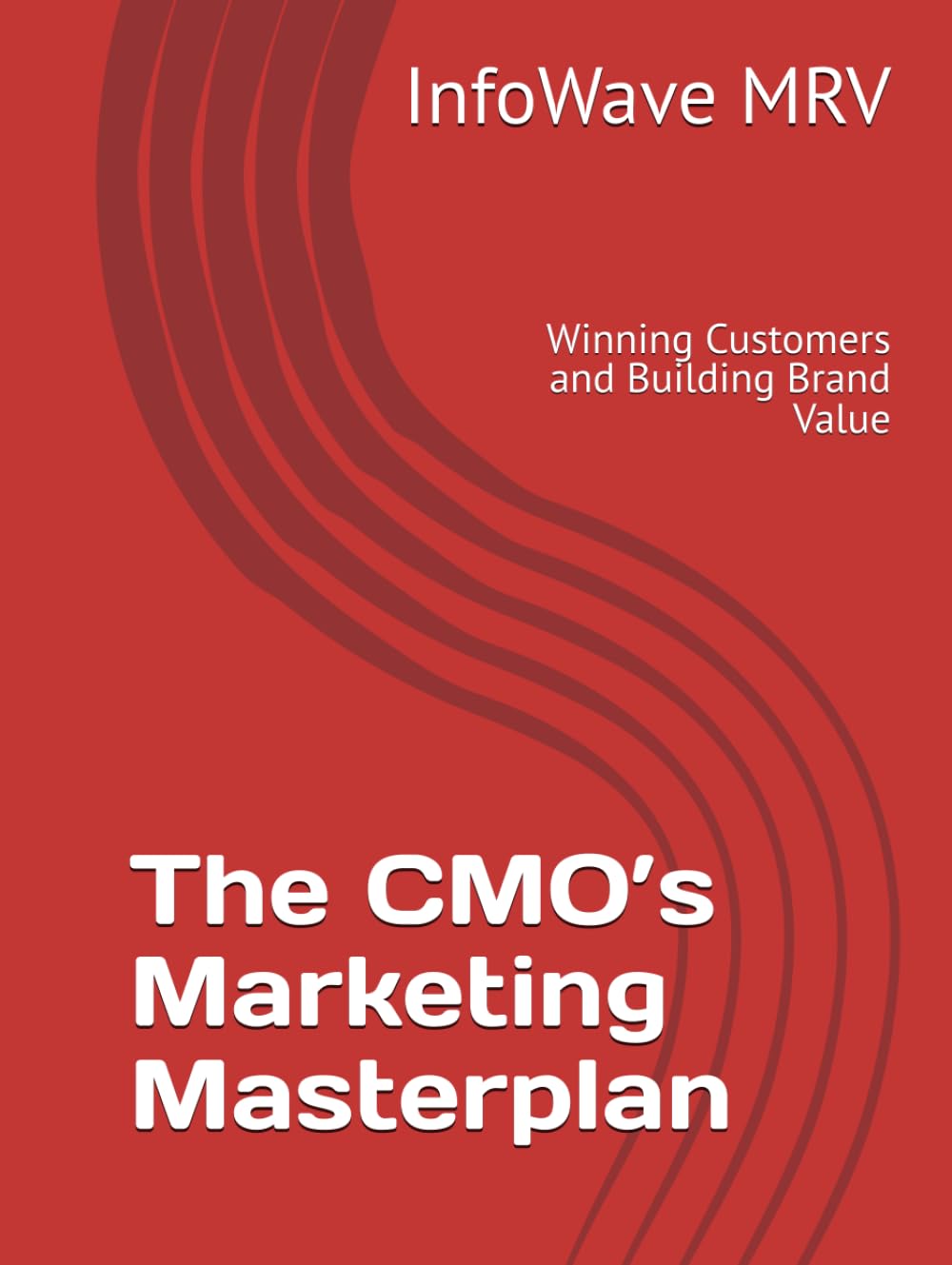 The CMO’s Marketing Masterplan: Winning Customers and Building Brand Value (Executive Leadership Handbook Series)