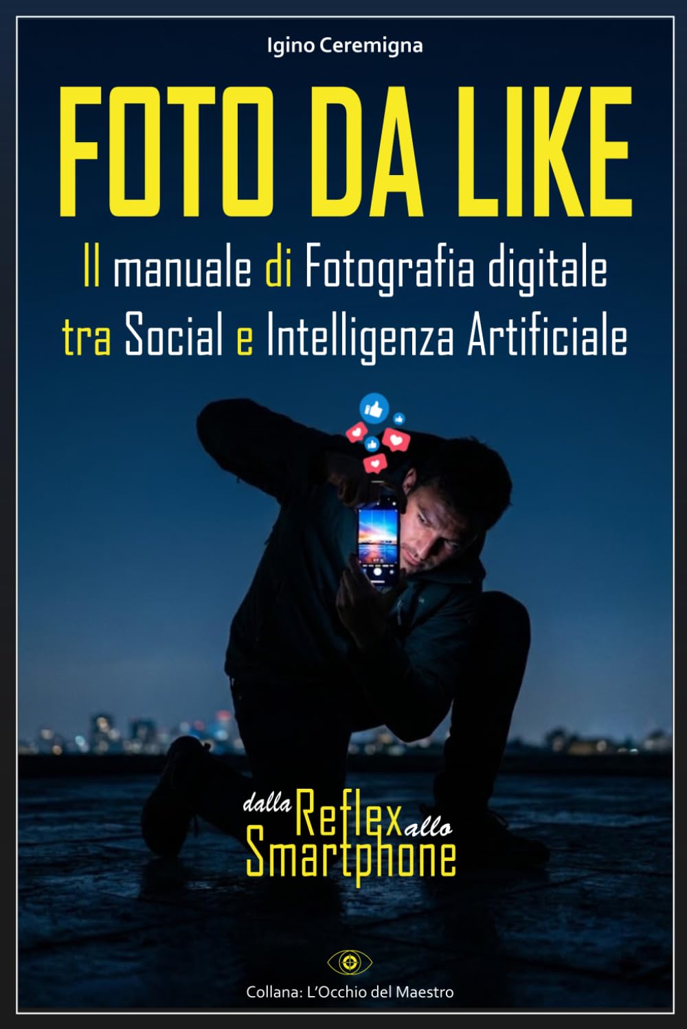 FOTO DA LIKE - Il manuale di Fotografia digitale tra Social e Intelligenza Artificiale: Dalla Reflex allo Smartphone (L'Occhio del Maestro)