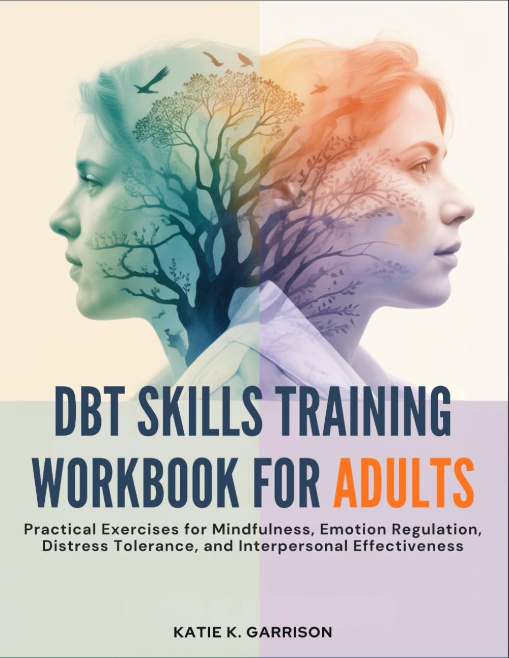 DBT Skills Training Workbook for Adults: Practical Exercises for Mindfulness, Emotion Regulation, Distress Tolerance, and Interpersonal Effectiveness