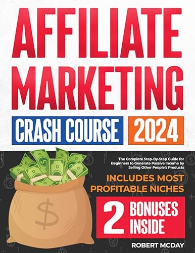 Affiliate Marketing Crash Course The Complete Step-by-Step Guide for Beginners to Generate Passive Income by Selling Other People's Products