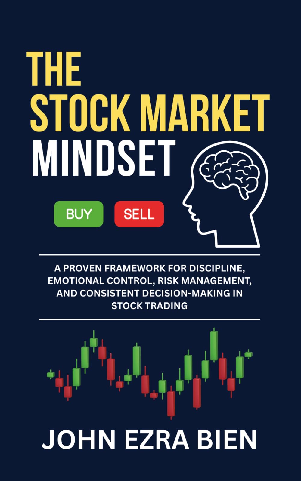The Stock Market Mindset: A Proven Framework for Discipline, Emotional Control, Risk Management, and Consistent Decision-Making in Stock Trading