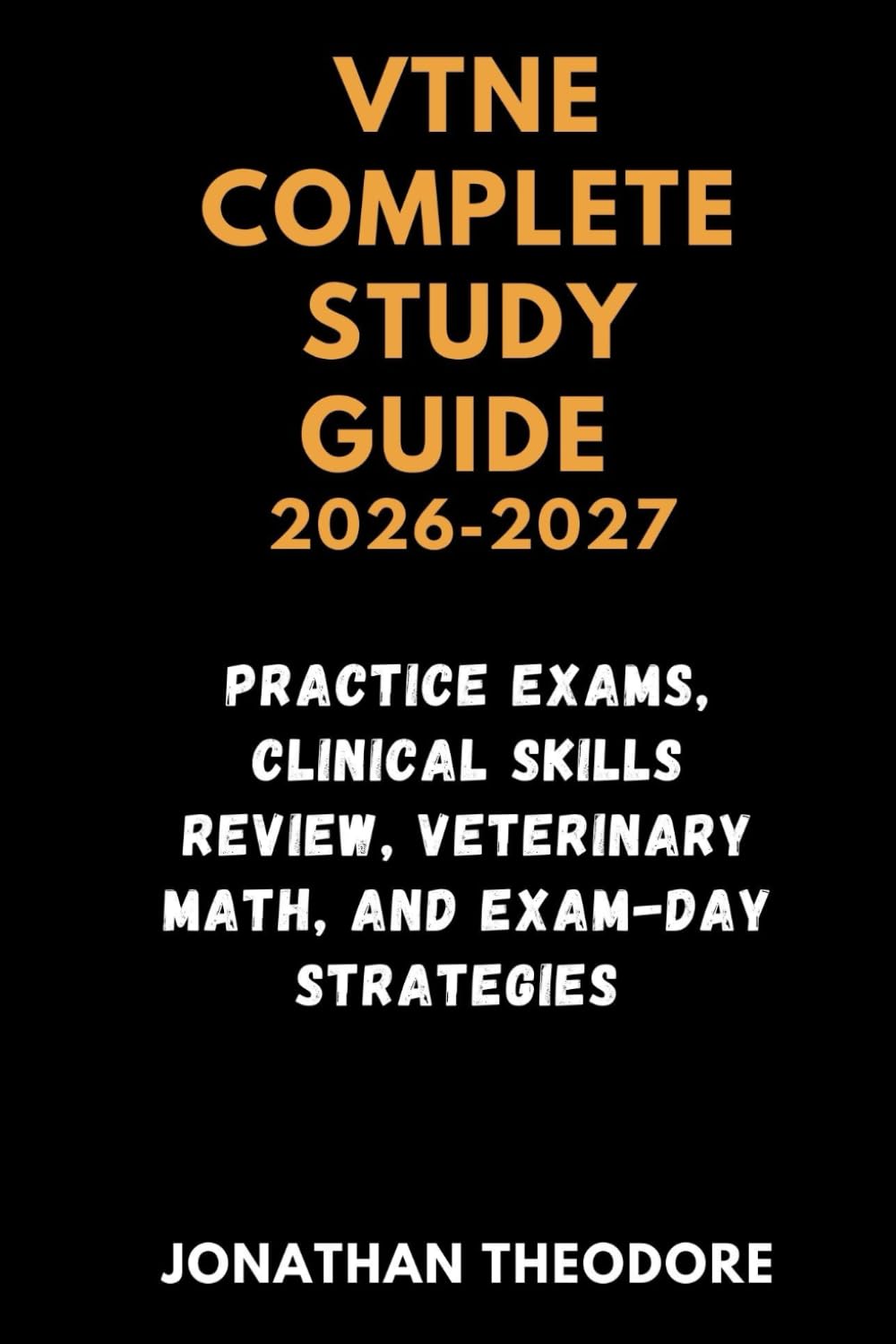 VTNE COMPLETE STUDY GUIDE 2026-2027: Practice Exams, Clinical Skills Review, Veterinary Math, and Exam-Day Strategies