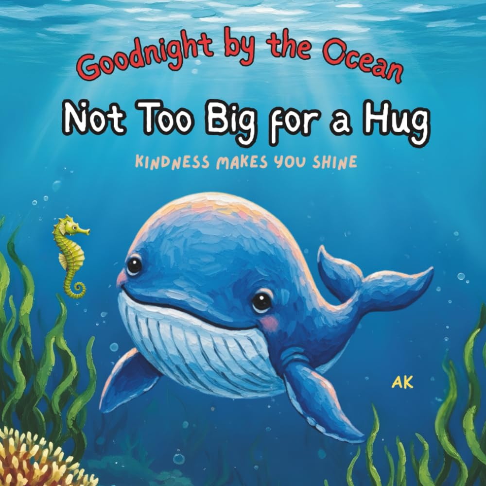 Not Too Big for a Hug - A Bedtime Whale Story About Kindness, Courage, and the Heart That Makes Us Loved: An inspiring ocean story for kids about a baby whale’s big heart and small acts of kindness.