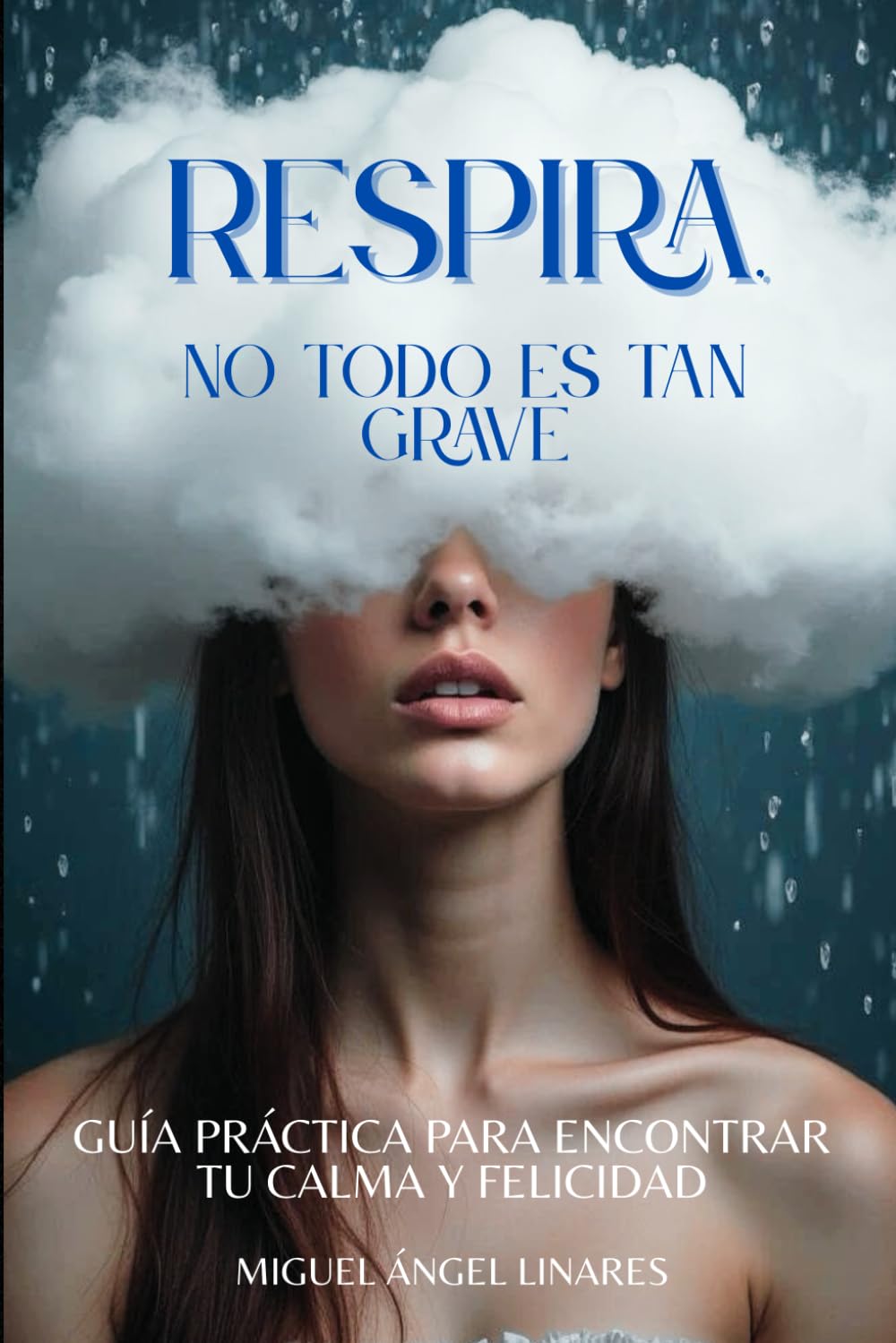 Respira, no todo es tan grave: Guía práctica para encontrar tu calma y felicidad