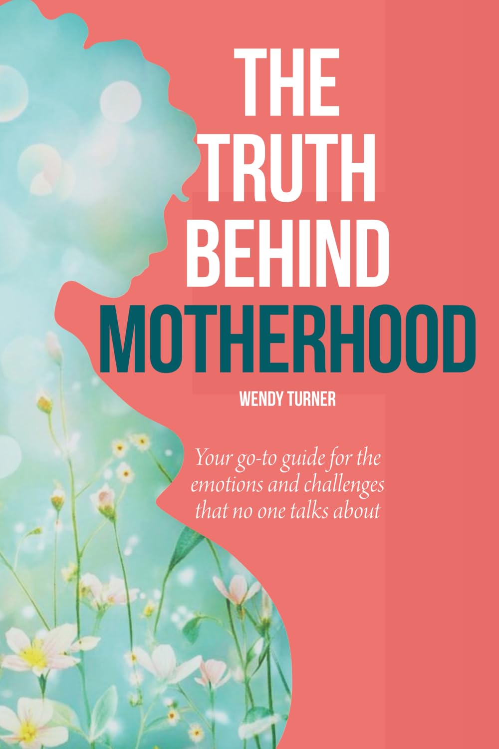 THE TRUTH BEHIND MOTHERHOOD: Your go-to guide for the emotions and challenges that no-one talks about