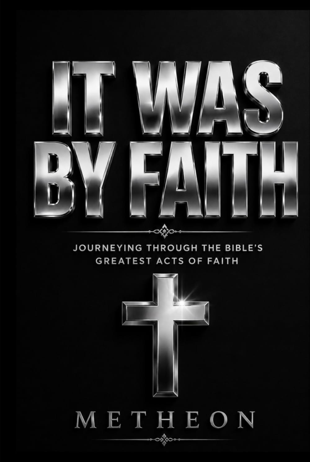 It was by faith: Journeying through the bible's greatest acts of faith