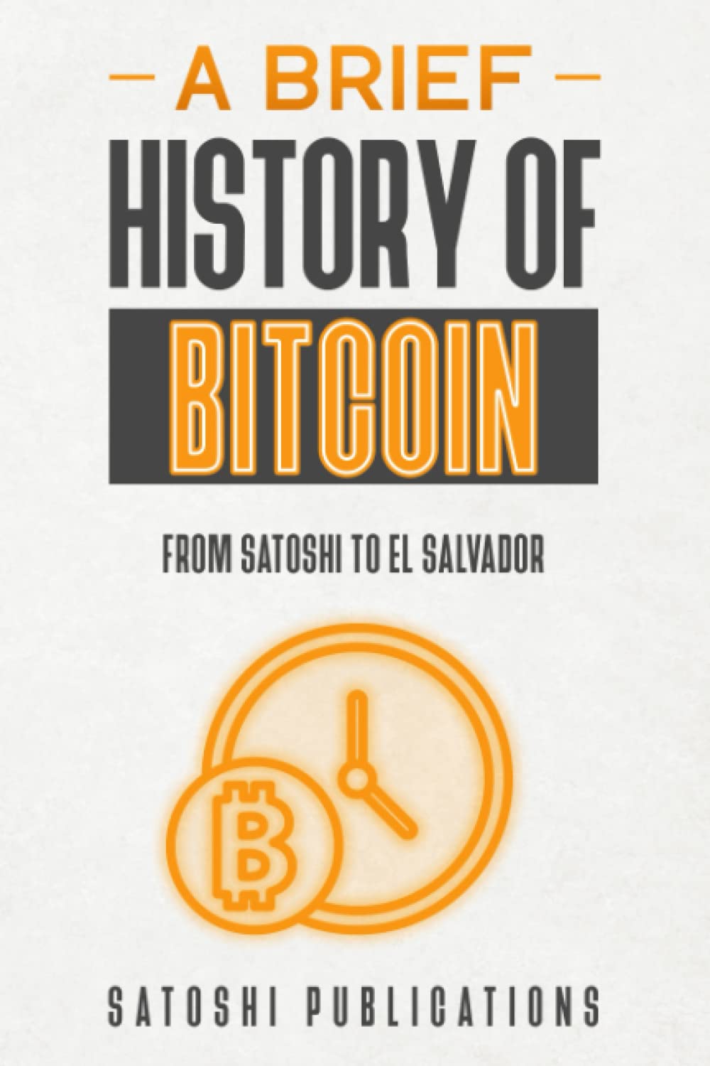 A Brief History of Bitcoin: From Satoshi to El Salvador : Publications,  Satoshi: Amazon.sg: Books