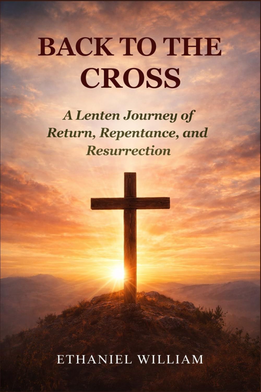 BACK TO THE CROSS: A Lenten Journey of Return, Repentance, and Resurrection