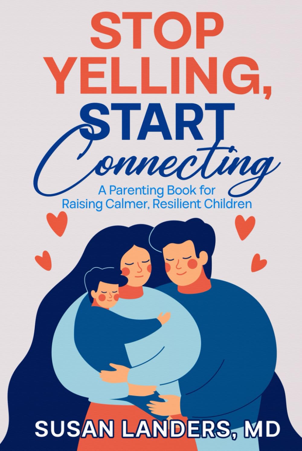 Stop Yelling, Start Connecting: A Parenting Book for Raising Calmer, Resilient Children