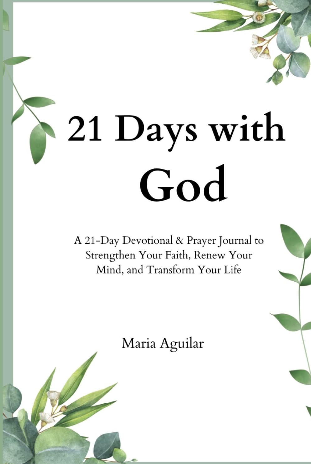 21 Days with God: A 21-Day Devotional & Prayer Journal to Strengthen Your Faith, Renew Your Mind, and Transform Your Life