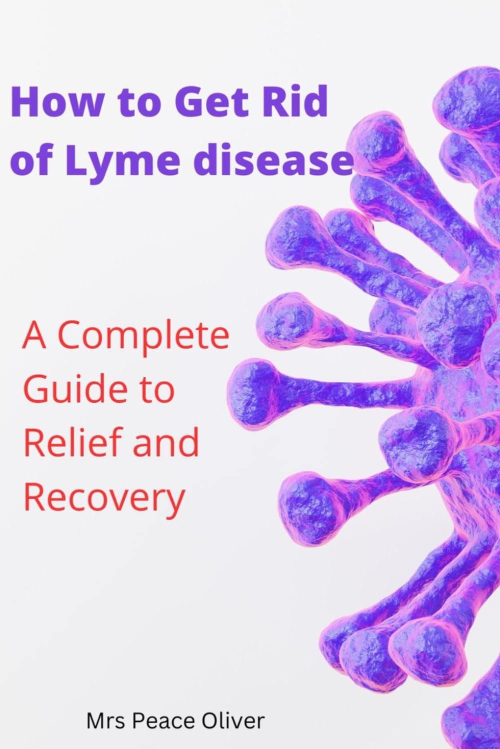 How to Get Rid of Lyme disease: A Complete Guide to Relief and Recovery