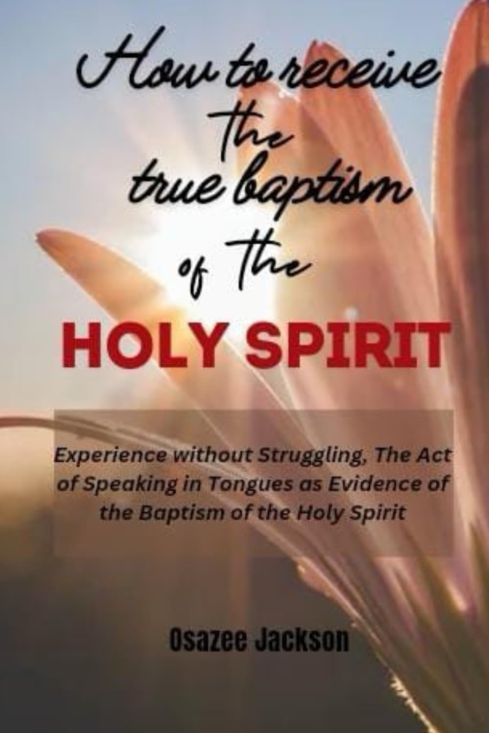 How to receive the true baptism of the Holy Spirit: Experience without struggling, the act of speaking in tongues as evidence of the baptism of the Holy Spirit (THIS THING CALLED TONGUES)