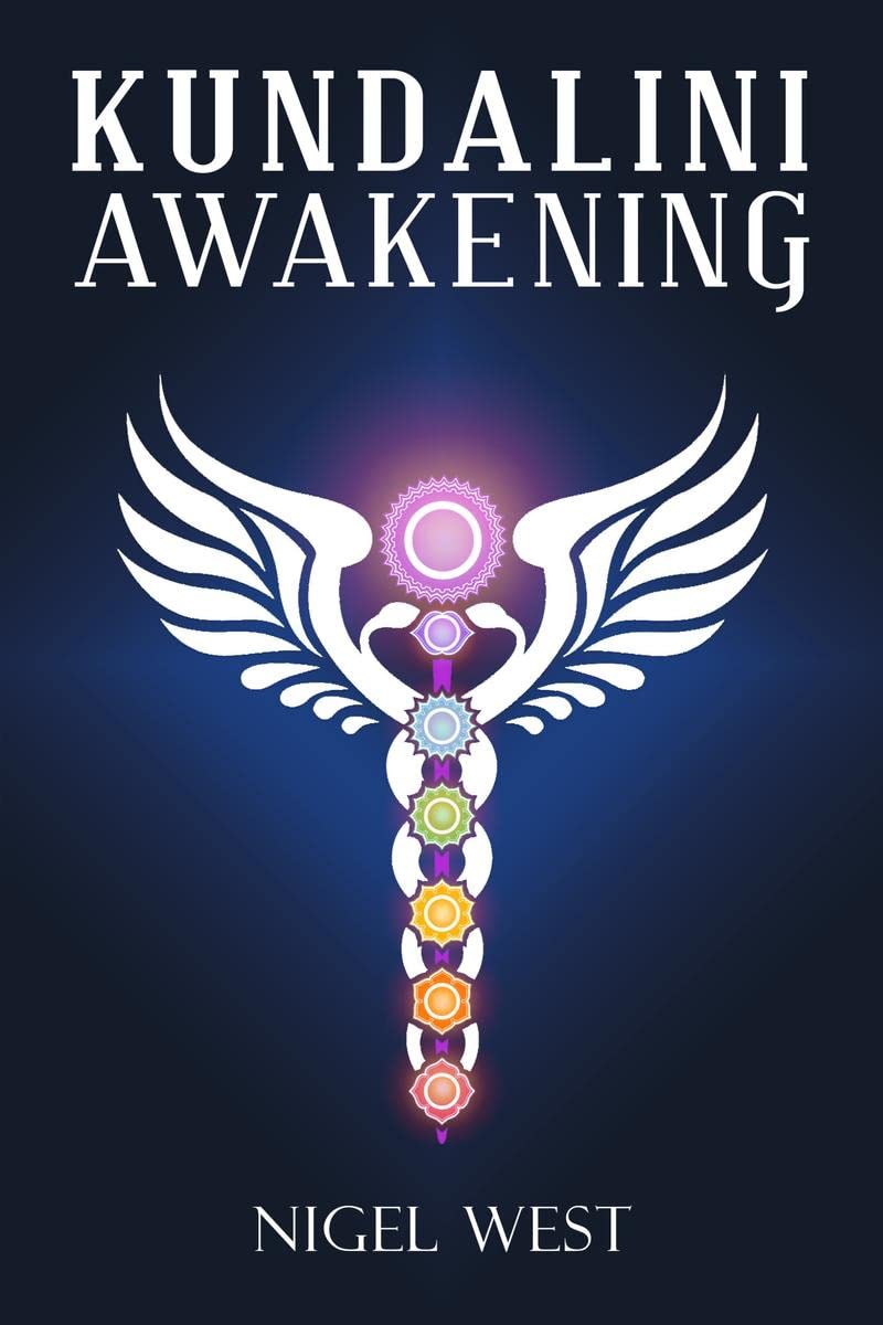 Kundalini Awakening Nigel West : The Complete Guide to Higher Consciousness, Clairvoyance, Chakra Energy, and Psychic Visions. Open the Third Eye and ... Spiritual Enlightenment (2022 for Beginners)