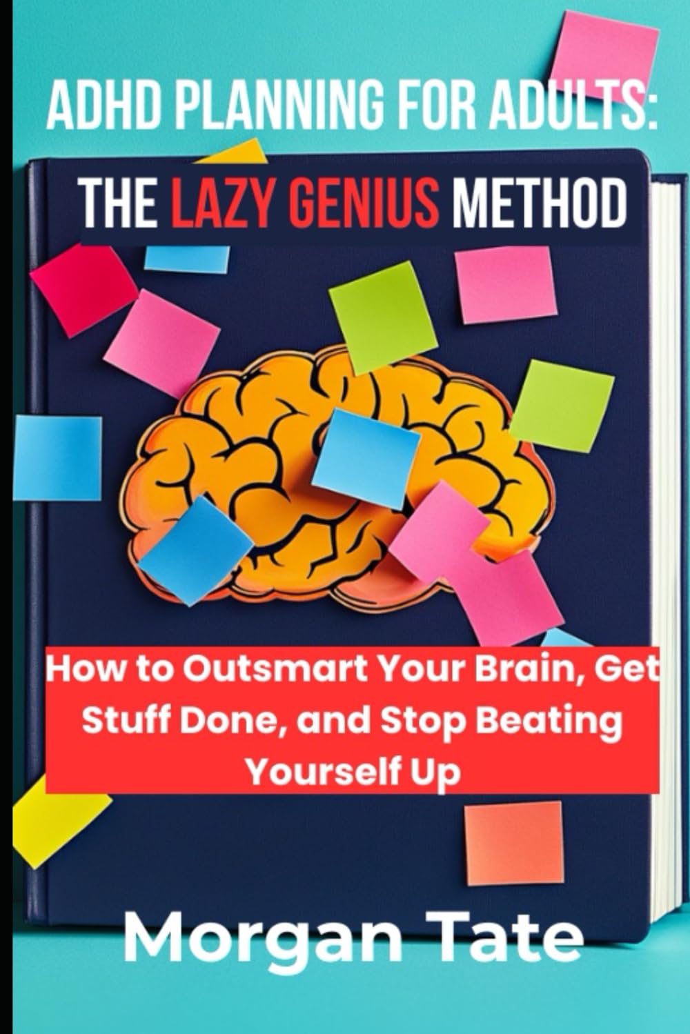 ADHD Daily Planning for Adults: The Lazy Genius Method: How to Outsmart Your Brain, Get Stuff Done, and Stop Beating Yourself Up