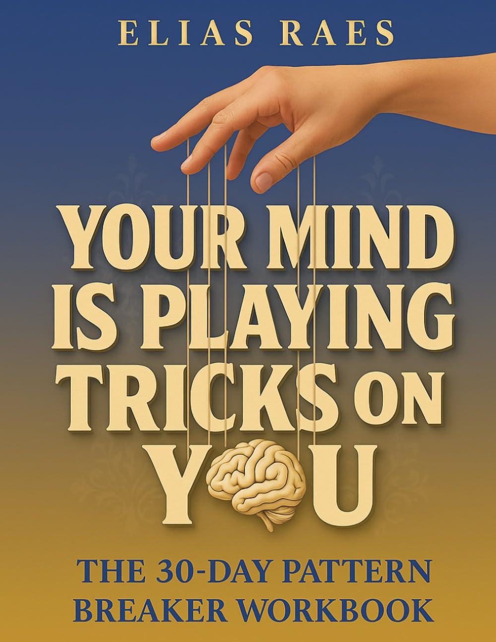 Your Mind is Playing Tricks on You: The 30-Day Pattern Breaker Workbook