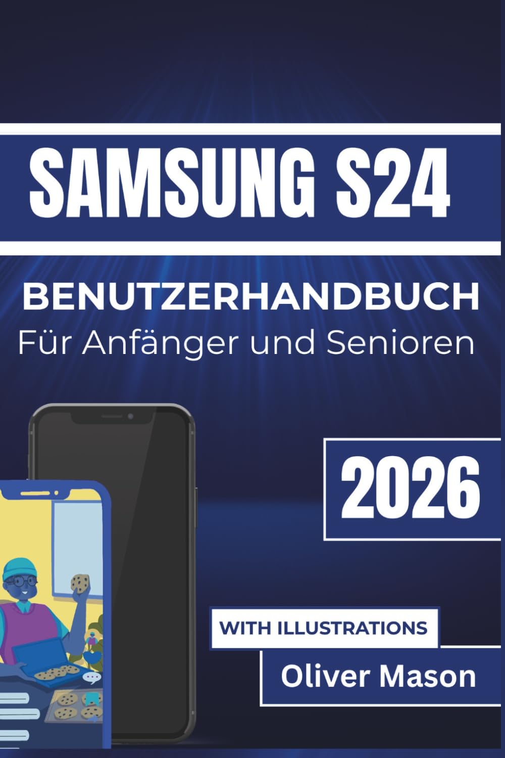 SAMSUNG S24 BENUTZERHANDBUCH Für Anfänger und Senioren 2026: Leistungssteigerung, erhöhte Sicherheit, individuelle Anpassung Ihres Geräts und Behebung häufiger Probleme für ein reibungsloses Erlebnis