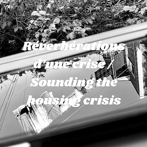 Reverberations d&rsquo;une crise / Sounding the housing crisis cover art
