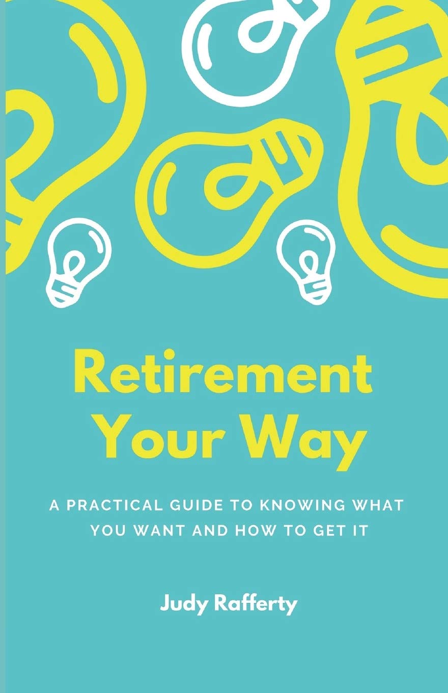 Retirement Your Way: A practical guide to knowing what you want and how to get it