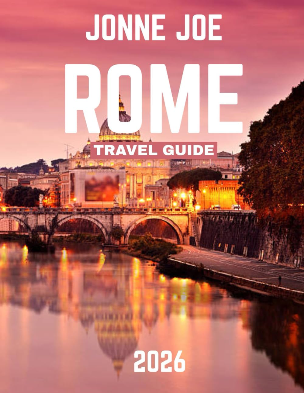 ROME TRAVEL GUIDE 2026 (full-color guide): Rome Revealed: The Essential Guide to Exploring the Eternal City’s Rich History and Hidden Treasures