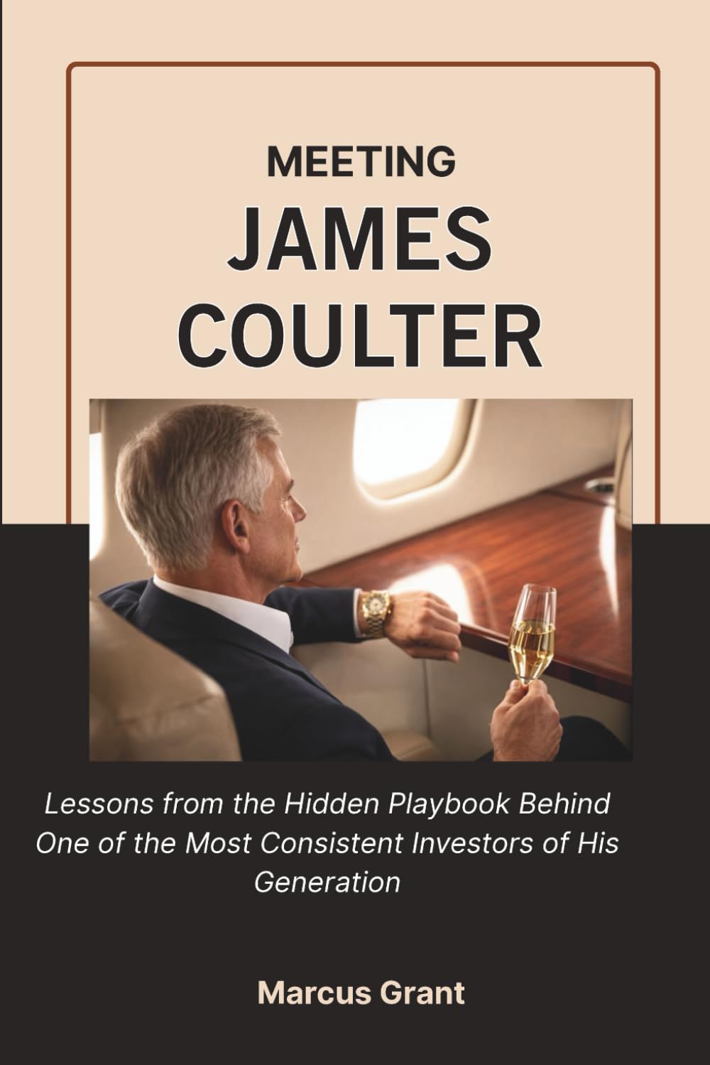 MEETING JAMES COULTER: Lessons from the Hidden Playbook Behind One of the Most Consistent Investors of His Generation: 54 (Billionaire Minds: Stories of Grit and Greatness)