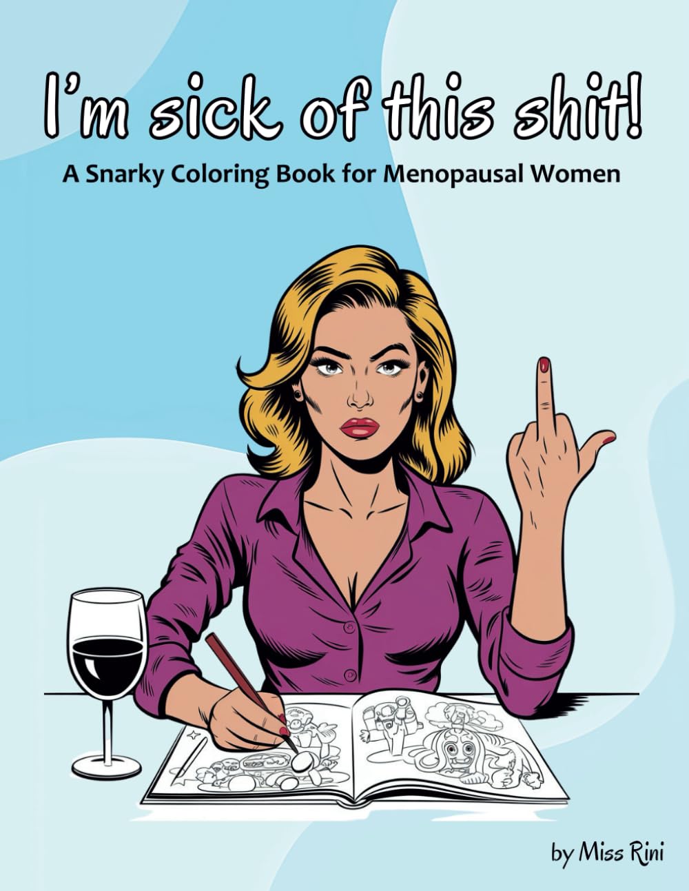 I'm sick of this shit!: A snarky coloring book for menopausal women