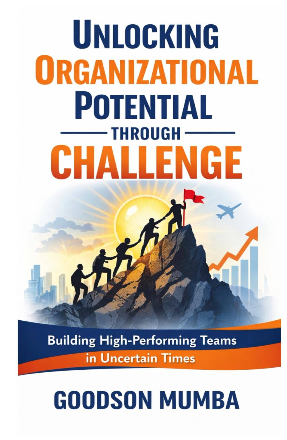 UNLOCKING ORGANIZATIONAL POTENTIAL THROUGH CHALLENGE: BUILDING HIGH-PERFORMING TEAMS IN UNCERTAIN TIMES