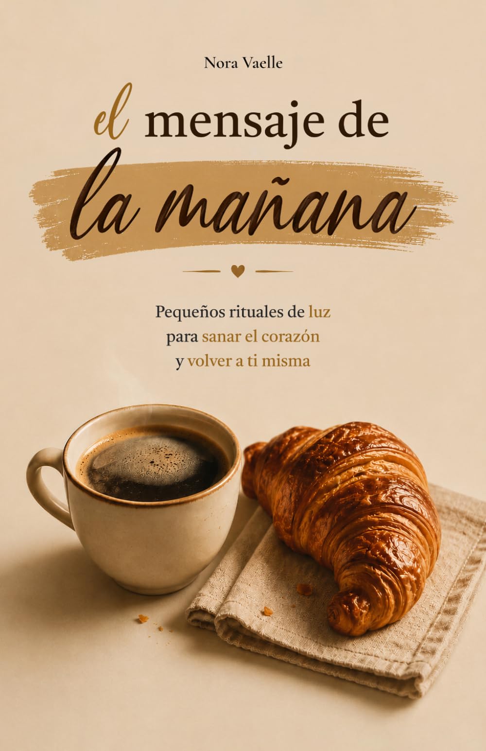 El Mensaje de la Mañana: Pequeños Rituales de Luz para Sanar el Corazón y Volver a ti Misma