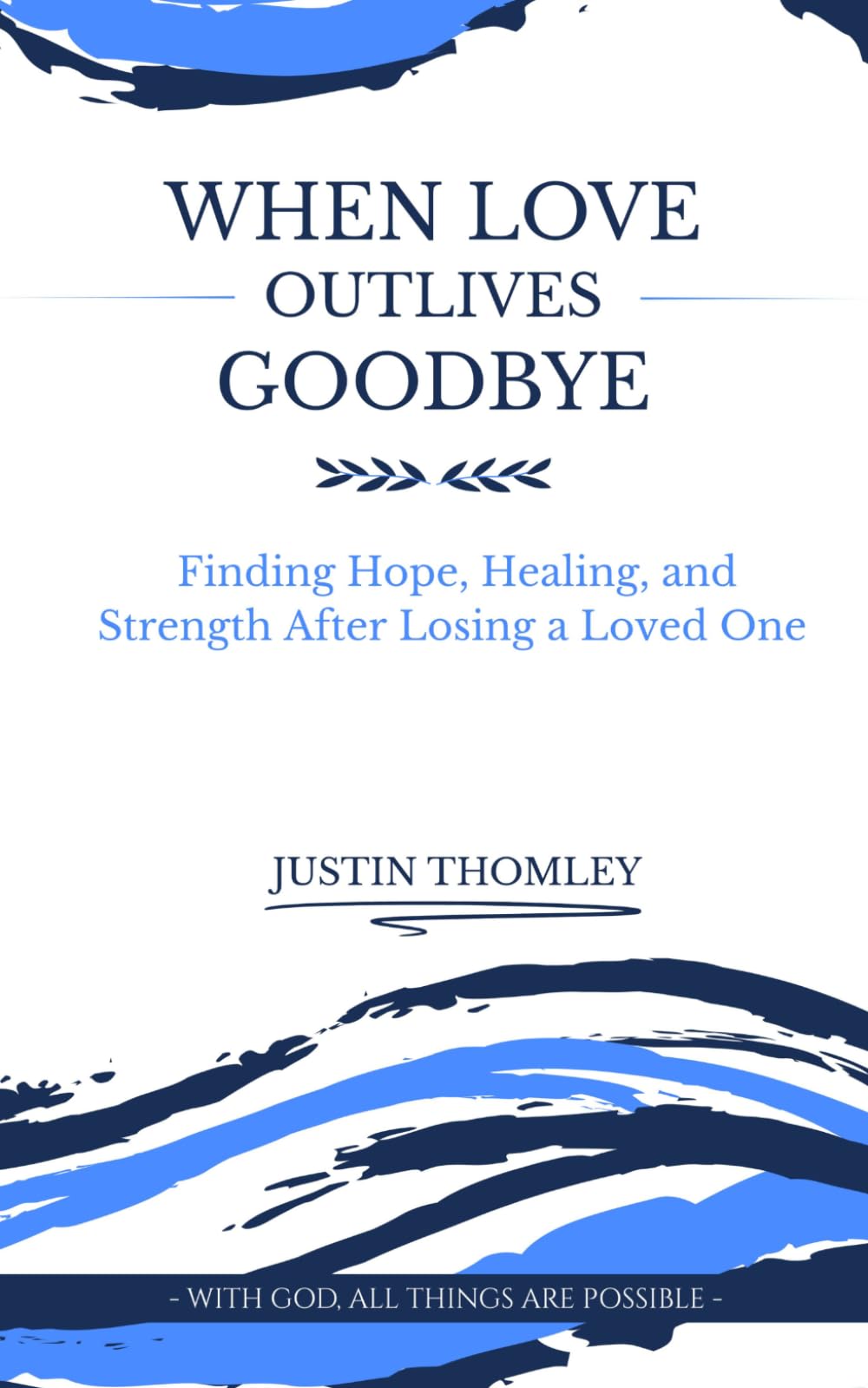 WHEN LOVE OUTLIVES GOODBYE: Finding Hope, Healing, and Strength After Losing a Loved One