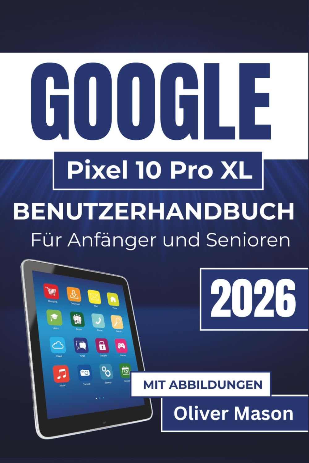 GOOGLE Pixel 10 Pro XL BENUTZERHANDBUCH Für Anfänger und Senioren 2026: Wichtige Anleitungen zum Personalisieren von Einstellungen, Verbessern der ... und sicheren Verwalten von Funktionen