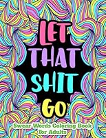 Let That Shit Go: Swear Word Coloring Book | Motivational Adult Coloring Book. Turn Your Stress into Success! B094T1XCMV Book Cover
