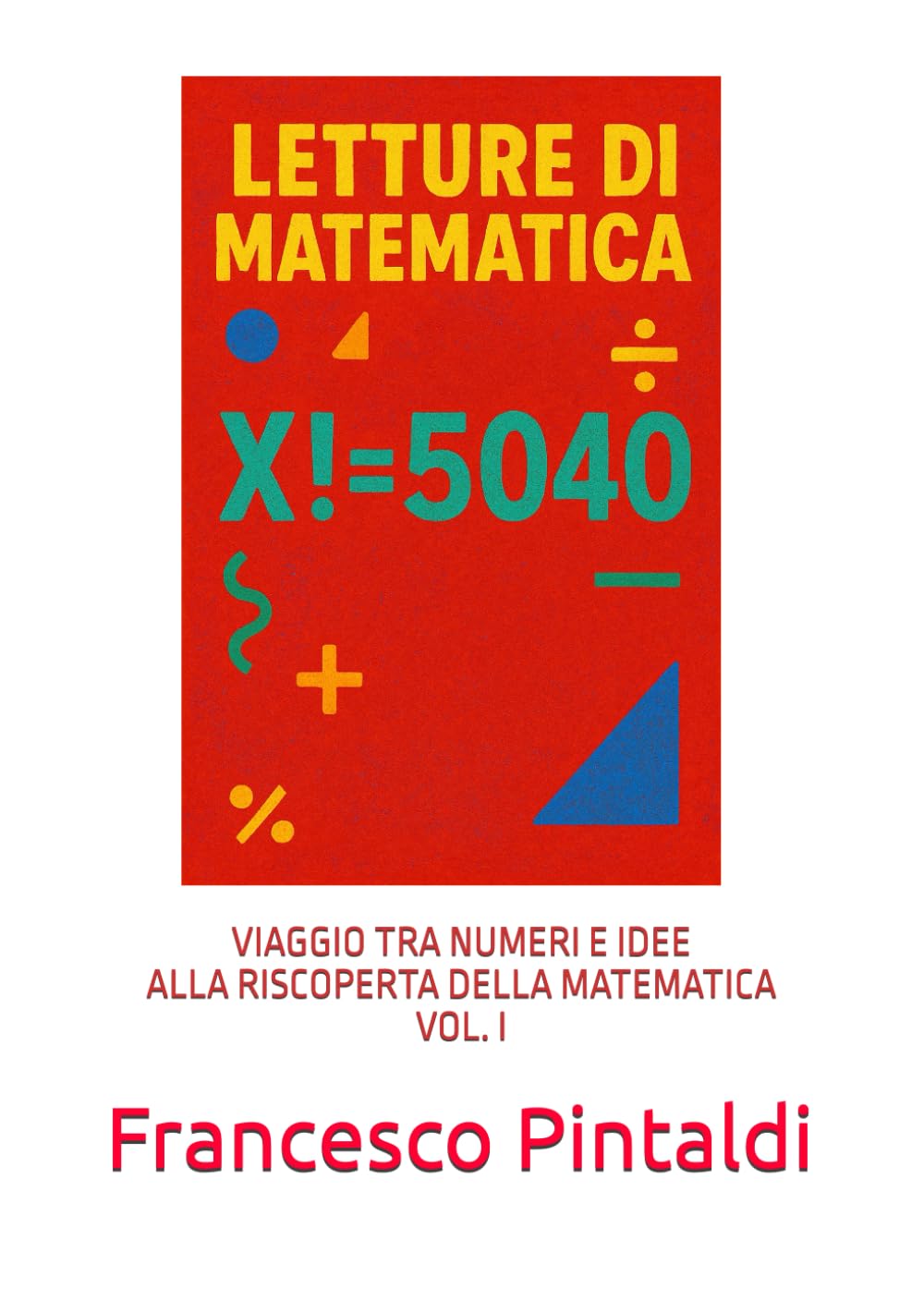 LETTURE DI MATEMATICA: VIAGGIO TRA NUMERI E IDEE ALLA RISCOPERTA DELLA MATEMATICA VOL I