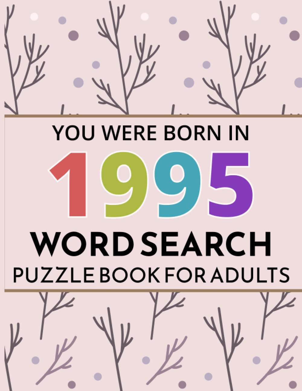 You Were Born In 1995: Word Search Puzzle Book: Large Print Word Search Puzzle Book Birthday Gift For Adults & Seniors With Solution To Spend and Enjoy Leisure time (Vol.75)