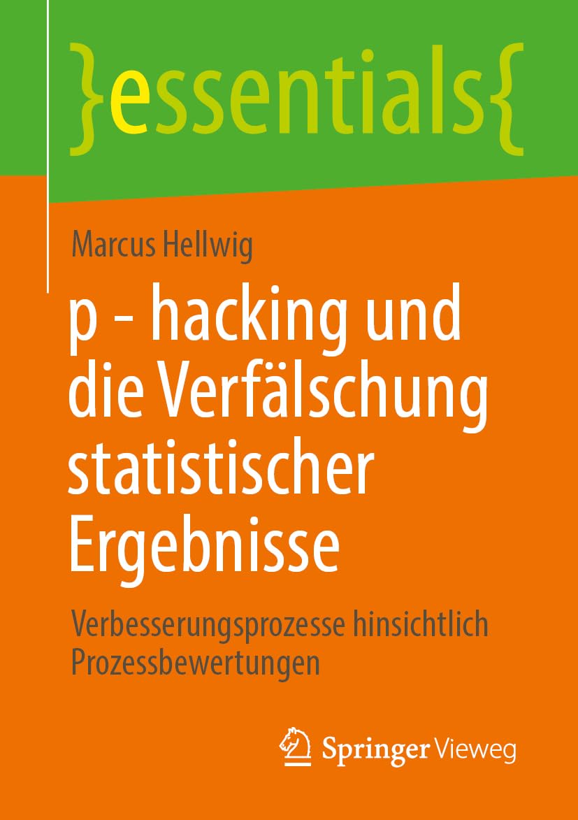 p - hacking und die Verfälschung statistischer Ergebnisse: Verbesserungsprozesse hinsichtlich Prozessbewertungen (essentials)