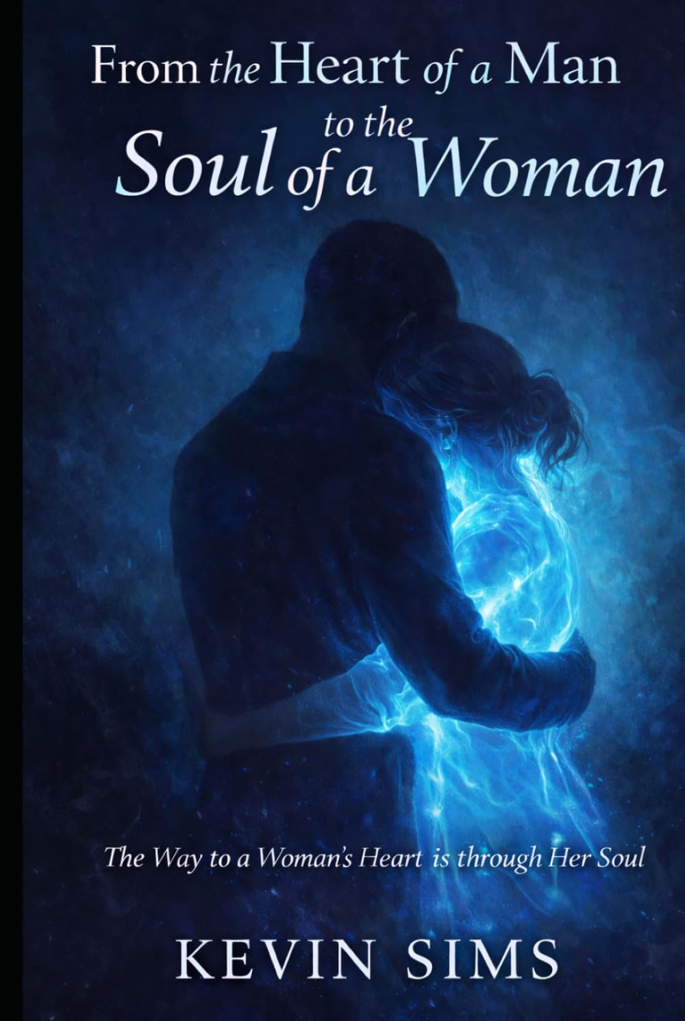 From the Heart of a Man, To the Soul of a Woman: The Way to a Womans Heart is through Her Soul
