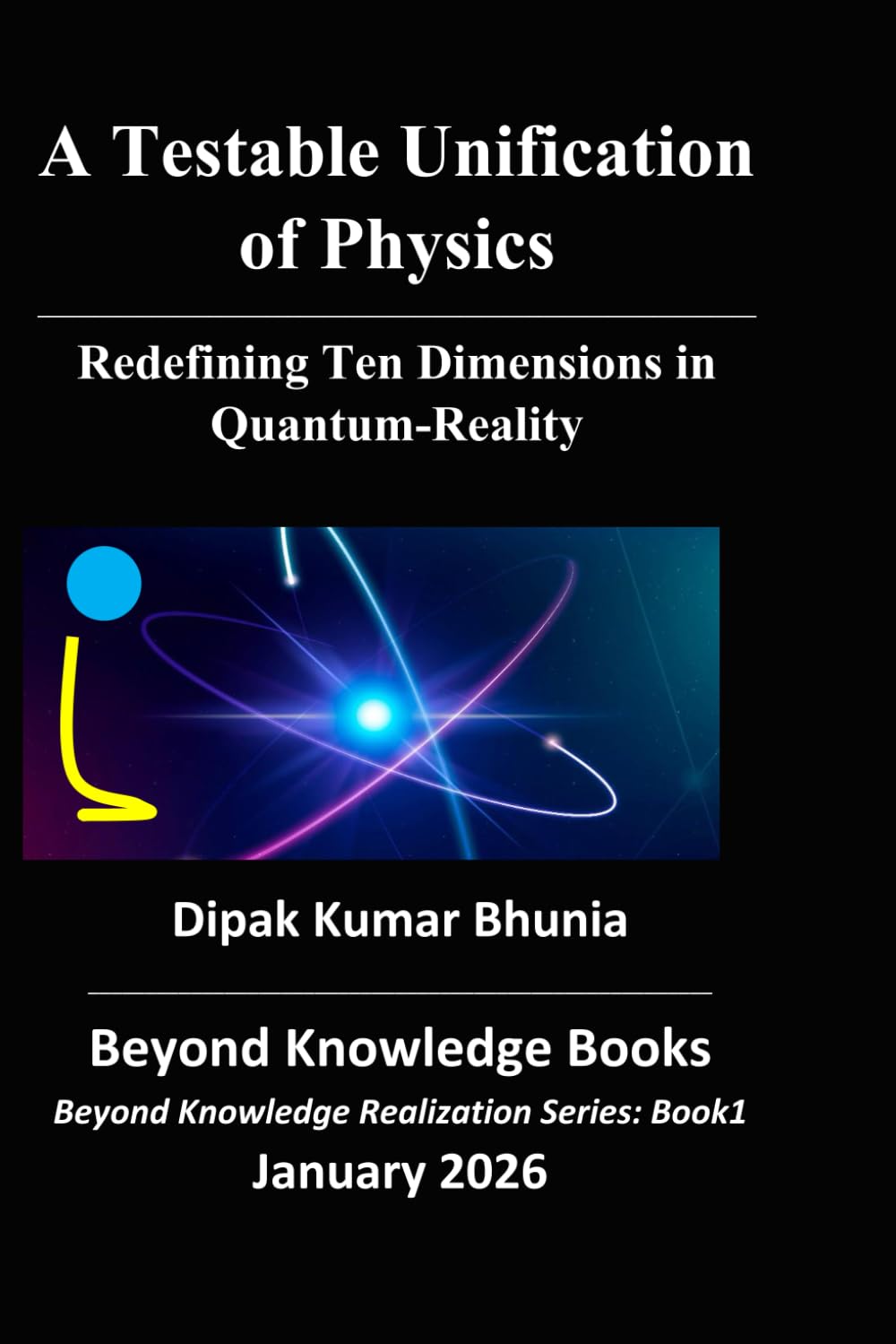 A Testable Unification of Physics: Redefining Ten-Dimensions in Quantum-Reality (Beyond Knowledge Realization Series)