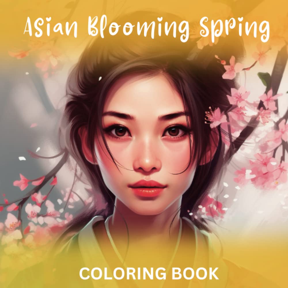 Asian Blooming Spring: Coloring Book Celebrating Beauty and Blossoming Flowers - 8 x 8 Square Size: Relax and Unwind as You Color Portraits of Young Asian Women in a Vibrant Garden of Flowers