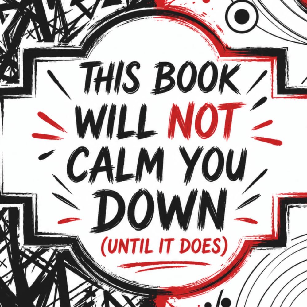 This Book Will Not Calm You Down (Until It Does): A Stress Relief Coloring Book for Anxiety, Overthinking and Mental Reset: A 5-Minute Reset Coloring ... Stress, Clear Your Mind and Relax Fast